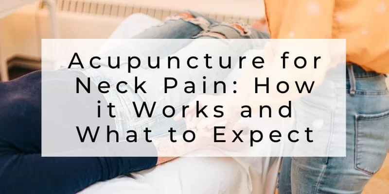 Acupuncture for Neck Pain: How it Works and What to Expect
