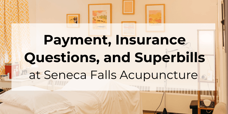 Do you take insurance at Seneca Falls Acupuncture, What is a Superbill, and More Payment FAQs.