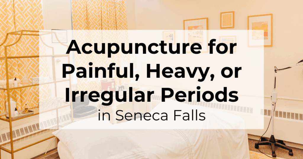 Acupuncture for Painful, Heavy, or Irregular Period in Seneca Falls, NY and the greater Finger Lakes Region