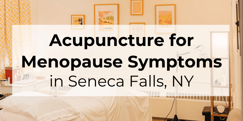 Acupuncture for Menopause Symptoms in Seneca Falls, NY, including hot flashes and night sweats